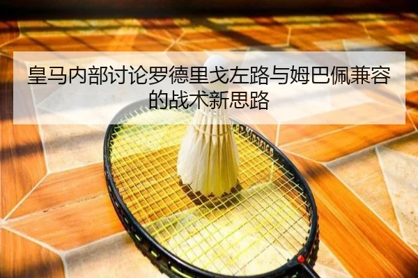 皇马内部讨论罗德里戈左路与姆巴佩兼容的战术新思路